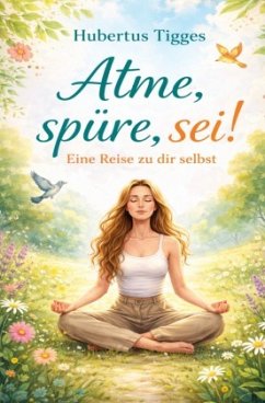 Atme, spüre, sei! - Eine Reise zu dir selbst
