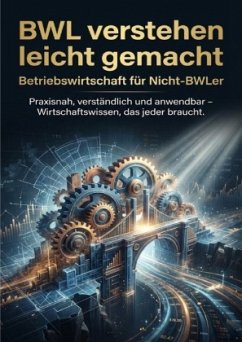 BWL verstehen leicht gemacht: Betriebswirtschaft für Nicht-BWLer