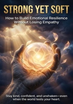 Strong Yet Soft: How to Build Emotional Resilience Without Losing Empathy