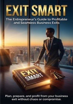Exit Smart: The Entrepreneur's Guide to Profitable and Seamless Business Exits