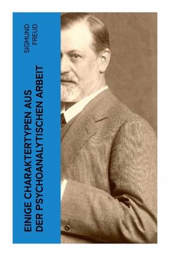 Einige Charaktertypen aus der psychoanalytischen Arbeit - Freud, Sigmund Einige Charaktertypen aus der psychoanalytischen Arbeit - Freud, Sigmund