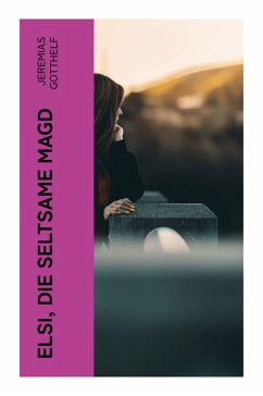 Elsi, die seltsame Magd - Gotthelf, Jeremias Elsi, die seltsame Magd - Gotthelf, Jeremias