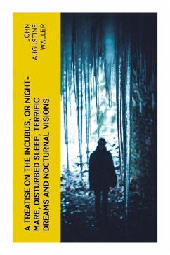 Cover A Treatise on the Incubus, or Night-Mare, Disturbed Sleep, Terrific Dreams and Nocturnal Visions