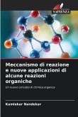Meccanismo di reazione e nuove applicazioni di alcune reazioni organiche