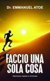 FACCIO UNA SOLA COSA - PROTESO VERSO IL FUTURO (eBook, ePUB)