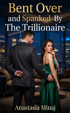 Bent Over and Spanked By The Trillionaire (eBook, ePUB) - Minaj, Anastasia