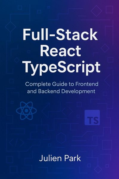 Full-Stack React TypeScript: Complete Guide to Frontend and Backend Development (eBook, ePUB)