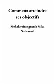 Comment atteindre ses objectifs (eBook, ePUB) Comment atteindre ses objectifs (eBook, ePUB)