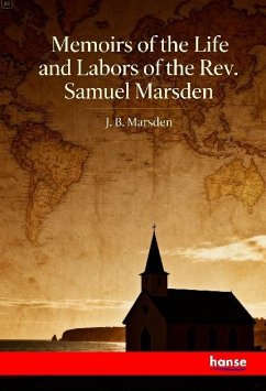 Memoirs of the Life and Labors of the Rev. Samuel Marsden Memoirs of the Life and Labors of the Rev. Samuel Marsden