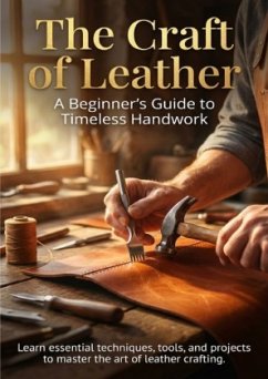 The Craft of Leather: A Beginner's Guide to Timeless Handwork