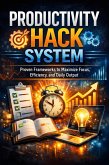 Productivity Hack System: Proven Frameworks to Maximize Focus, Efficiency, and Daily Output (eBook, ePUB)