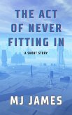 The Act of Never Fitting In: A Short Story (eBook, ePUB)