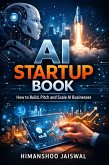 AI Startup Book: How to Build, Pitch and Scale AI Businesses (eBook, ePUB)