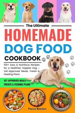 Cover The Ultimate Homemade Dog Food Cookbook:100+ Easy and Nutritious Recipes for a Healthier, Happier Dog: Vet-Approved Meals, Treats, and Feeding Plans (eBook, ePUB)