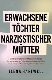 Erwachsene Töchter narzisstischer Mütter: Wie Sie emotionalen Missbrauch heilen, Ihr Selbstwertgefühl wiederaufbauen und den traumatischen Familienzyklus durchbrechen (eBook, ePUB) Erwachsene Töchter narzisstischer Mütter: Wie Sie emotionalen Missbrauch heilen, Ihr Selbstwertgefühl wiederaufbauen und den traumatischen Familienzyklus durchbrechen (eBook, ePUB)
