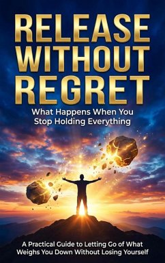 Cover Release Without Regret: What Happens When You Stop Holding Everything (eBook, ePUB)