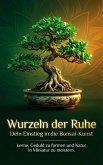 Wurzeln der Ruhe: Dein Einstieg in die Bonsai-Kunst (eBook, ePUB)