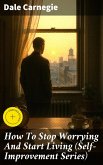 How To Stop Worrying And Start Living (Self-Improvement Series) (eBook, ePUB)