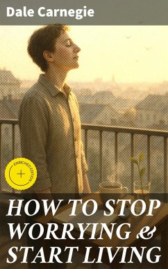 HOW TO STOP WORRYING & START LIVING (eBook, ePUB) - Carnegie, Dale