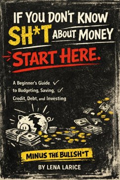 Cover If You Don't Know Sh*t About Money, Start Here. A Beginner's Guide to Budgeting, Saving, Credit, and Investing Minus the Bullsh*t (eBook, ePUB)