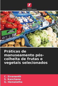 Práticas de manuseamento pós-colheita de frutas e vegetais selecionados - Sivananth, C.;Kanchana, S.;Hemalatha, G.