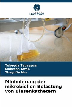 Minimierung der mikrobiellen Belastung von Blasenkathetern - Tabassum, Toheeda;Aftab, Mahwish;Naz, Shagufta