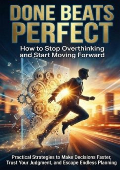 Done Beats Perfect: How to Stop Overthinking and Start Moving Forward