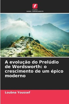 A evolução do Prelúdio de Wordsworth: o crescimento de um épico moderno - Youssef, Loubna