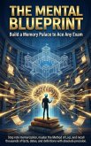 The Mental Blueprint: Build a Memory Palace to Ace Any Exam (eBook, ePUB)