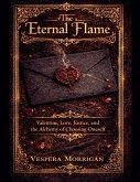 The Eternal Flame The Myths, Lore, and Hidden Histories of Valentine & Love