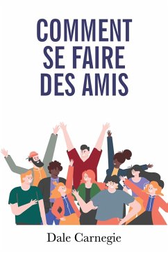 Comment se faire des amis - Carnegie, Dale