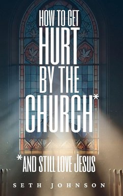 Cover How to Get Hurt by the Church and Still Love Jesus - Hardback Edition