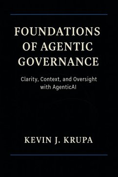 Foundations of Agentic Governance (eBook, ePUB) - Krupa, Kevin Foundations of Agentic Governance (eBook, ePUB) - Krupa, Kevin