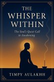 The Whisper Within - The Soul's Quiet Call To Awakening (eBook, ePUB)