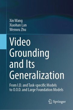 Video Grounding and Its Generalization (eBook, PDF) - Wang, Xin; Lan, Xiaohan; Zhu, Wenwu Video Grounding and Its Generalization (eBook, PDF) - Wang, Xin; Lan, Xiaohan; Zhu, Wenwu