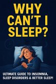 Why Can't I Sleep? Ultimate Guide To Insomnia Sleep Disorder & Better Sleep! (eBook, ePUB)