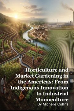 Cover Horticulture and Market Gardening in the Americas: From Indigenous Innovation to Industrial Monoculture (eBook, ePUB)
