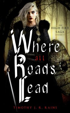 Where All Roads Lead (High Fire, #5) (eBook, ePUB) - Rains, Timothy J. R. Where All Roads Lead (High Fire, #5) (eBook, ePUB) - Rains, Timothy J. R.