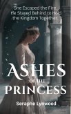 Ashes of the False Princess: She Escaped the Fire. He Stayed Behind to Hold the Kingdom Together. (eBook, ePUB)