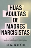 Hijas Adultas de Madres Narcisistas: Sanar el Abuso Emocional, Reconstruir la Autoestima y Romper el Ciclo Familiar Traumático (eBook, ePUB)