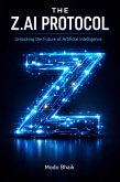 The Z.ai Protocol: Unlocking the Future of Artificial Intelligence. (eBook, ePUB)