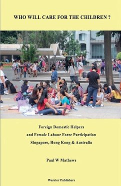 Cover Who Will Care for the Children ? Foreign Domestic Helpers and Female Labour Force Participation. Singapore, Hong Kong & Australia