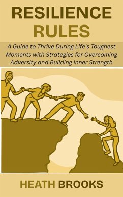 Cover Resilience Rules: A Guide to Thrive During Life's Toughest Moments with Strategies for Overcoming Adversity and Building Inner Strength (eBook, ePUB)