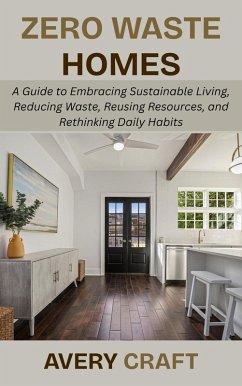 Cover Zero Waste Homes: A Guide to Embracing Sustainable Living, Reducing Waste, Reusing Resources, and Rethinking Daily Habits (eBook, ePUB)