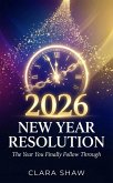New Year Resolution 2026 : The Year You Finally Follow Through (eBook, ePUB)