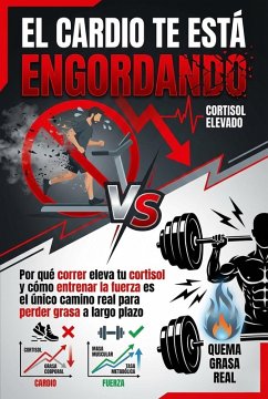 Cover El Cardio Te Está Engordando: Por qué correr eleva tu cortisol y cómo entrenar la fuerza es el único camino real para perder grasa a largo plazo (eBook, ePUB)