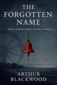 The Forgotten Name (eBook, ePUB) - Blackwood, Arthur The Forgotten Name (eBook, ePUB) - Blackwood, Arthur