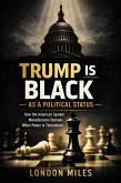 Trump Is Black As A Political Status: How the American System Manufactures Outlaws When Power Is Threatened (eBook, ePUB)