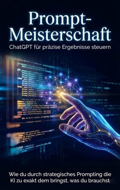 Cover Prompt-Meisterschaft: ChatGPT für präzise Ergebnisse steuern (eBook, ePUB)