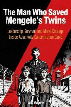 Cover The Man Who Saved Mengele's Twins Leadership, Survival, and Moral Courage Inside Auschwitz Concentration Camp (eBook, ePUB)
